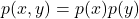 p(x,y) = p(x) p(y)