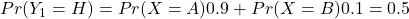 Pr(Y_1=H)=Pr(X=A)0.9+Pr(X=B)0.1=0.5