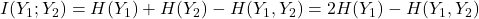 I(Y_1;Y_2)=H(Y_1)+H(Y_2)-H(Y_1,Y_2)=2H(Y_1)-H(Y_1,Y_2)