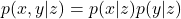 p(x,y|z)=p(x|z)p(y|z)