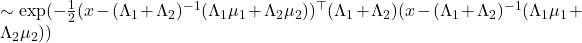 \sim \exp(-\frac{1}{2} (x - (\Lambda_1+\Lambda_2)^{-1}(\Lambda_1 \mu_1 + \Lambda_2 \mu_2))^\top (\Lambda_1+\Lambda_2)(x - (\Lambda_1+\Lambda_2)^{-1}(\Lambda_1 \mu_1 + \Lambda_2 \mu_2))