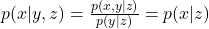 p(x|y,z)=\frac{p(x,y|z)}{p(y|z)}=p(x|z)