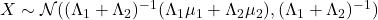 X \sim \mathcal{N}((\Lambda_1+\Lambda_2)^{-1}(\Lambda_1 \mu_1 + \Lambda_2 \mu_2), (\Lambda_1+\Lambda_2)^{-1})